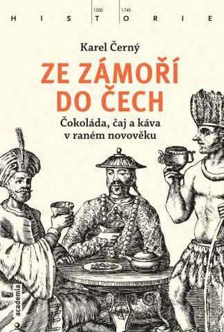 Ze zámoří do Čech - Čokoláda, čaj a káva v raném novověku - Karel Černý